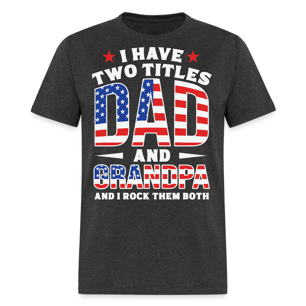 I Have Two Titles Dad And Grandpa Father’s Day T-shirt - heather black