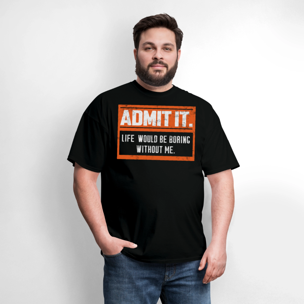 Life Would Be Boring Without Me Funny Statement T-Shirt - black