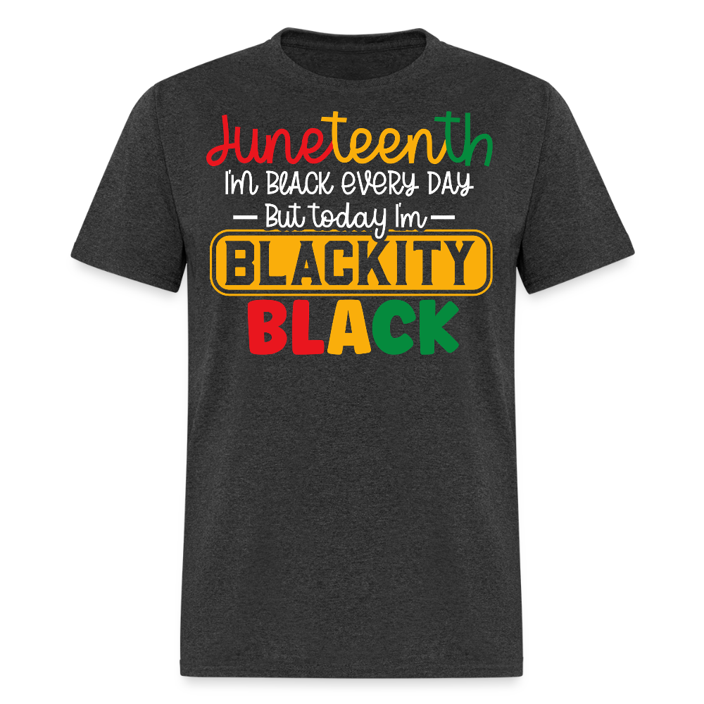 I'm Black Every Day Juneteenth Blackity Black T-shirt - heather black