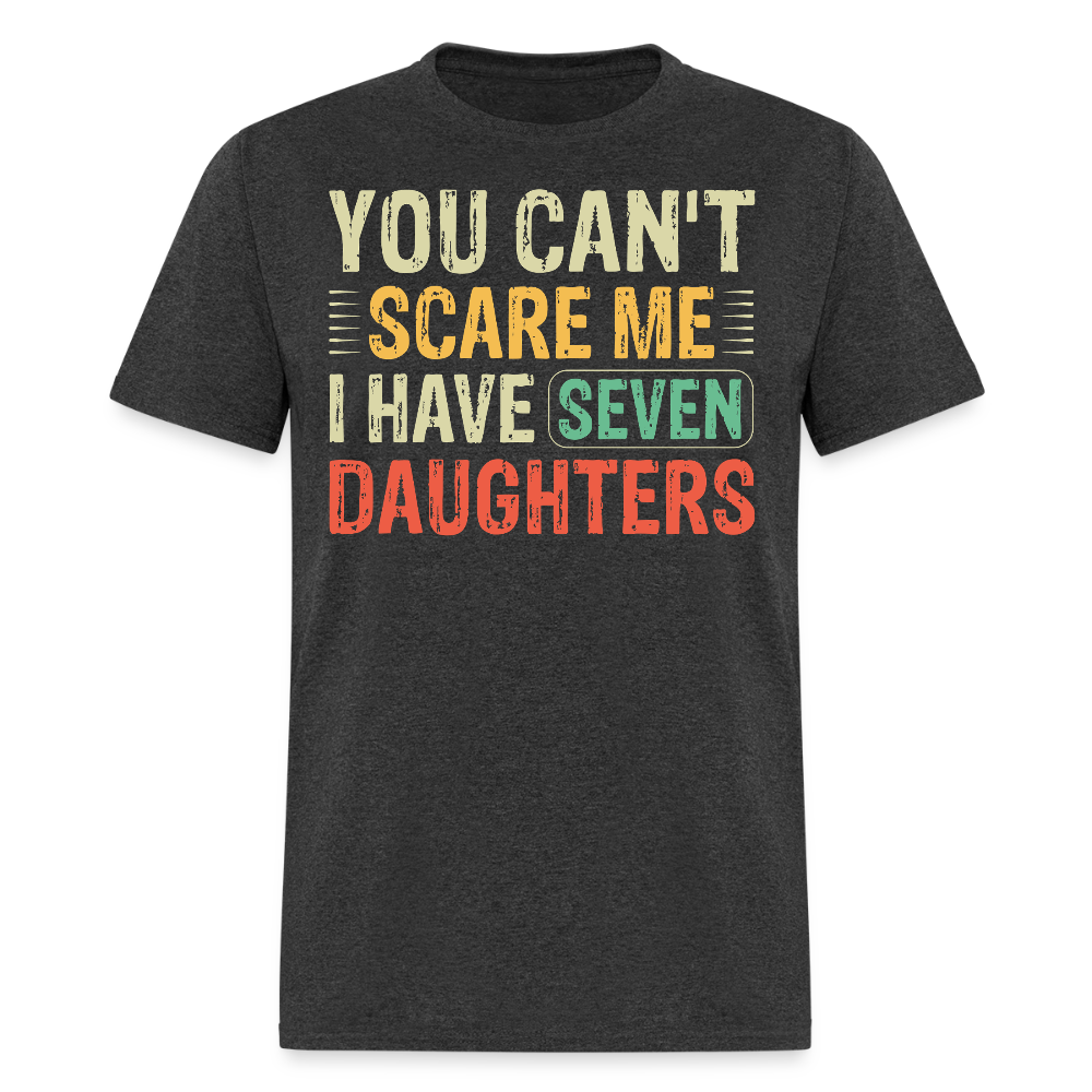 You Can't Scare Me Shirt Gifts for Dads with Seven Daughters T-shirt - heather black