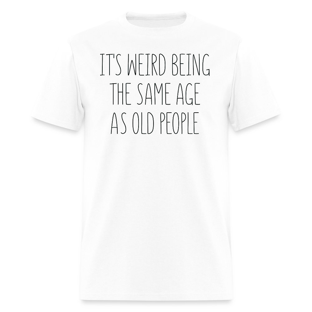 It's Weird Being The Same Age Hilarious Adult Life T-Shirt - white