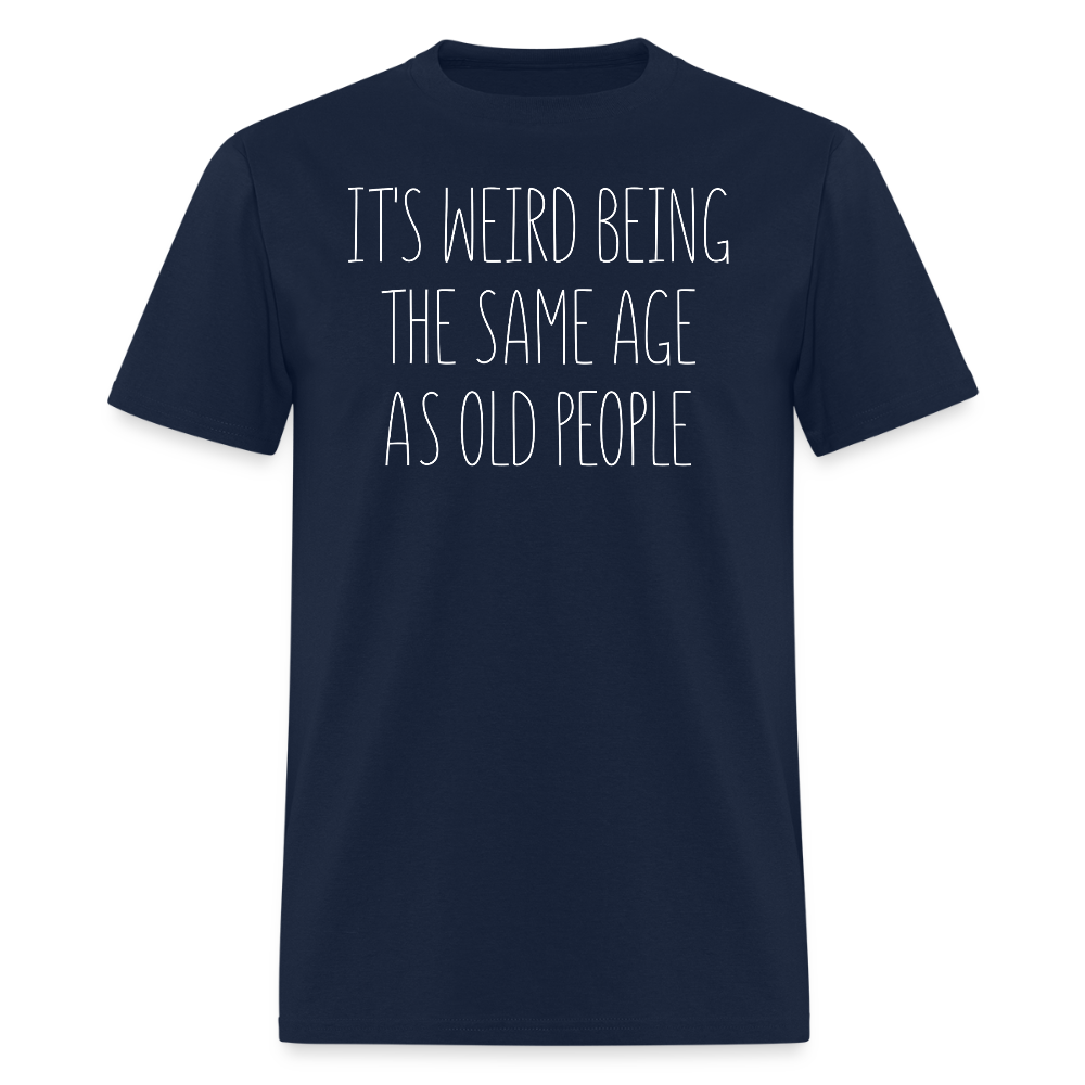 It’s Weird Being The Same Age Funny Older People T-Shirt - navy
