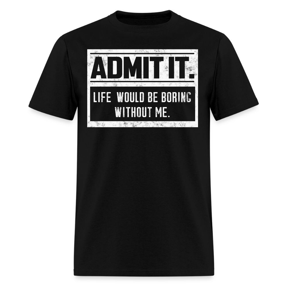 Life Would Be Boring Without Me Funny Sarcastic T-Shirt - black