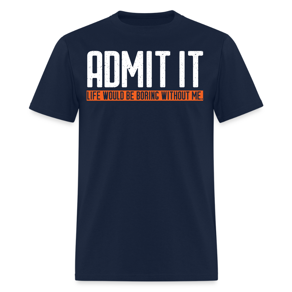 Life Would Be Boring Without Me Sarcastic Quote T-Shirt - navy