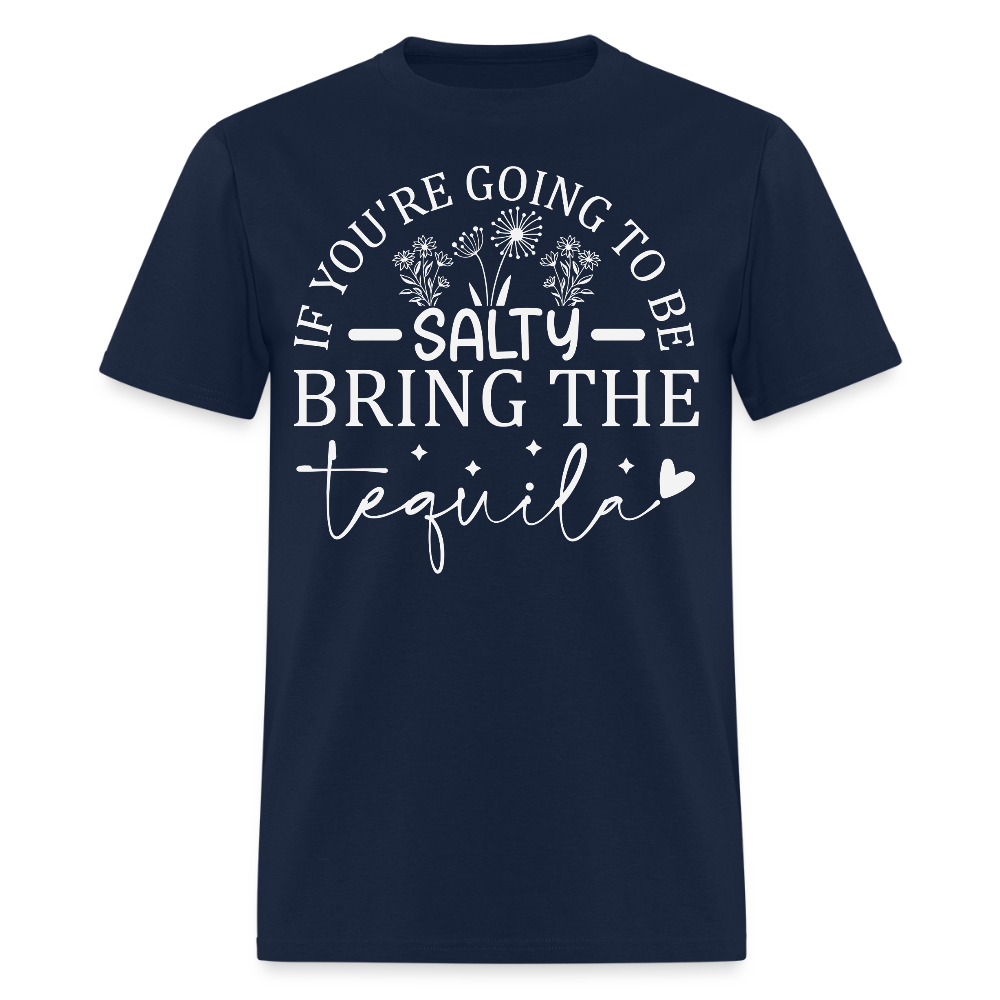If You’re Going To Be Salty Bring The Tequila Party Humor T-Shirt - navy
