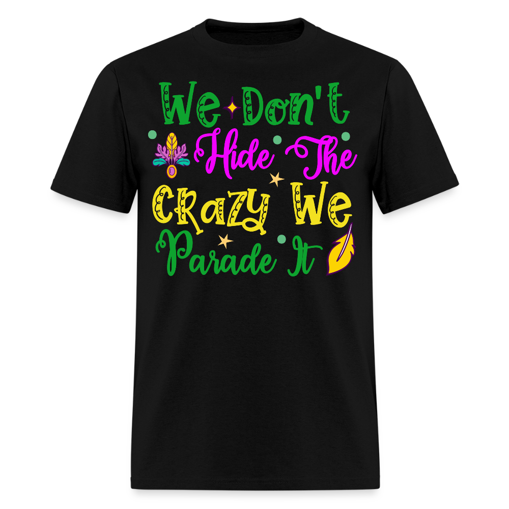 Funny Mardi Gras Parade Shirt We Don’t Hide The Crazy T-shirt - black