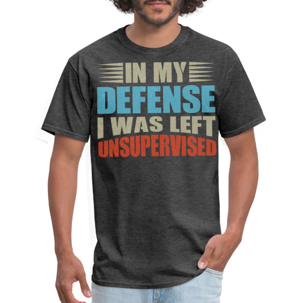 Humor Graphic Tees In My Defense I Was Left Unsupervised Unisex T-Shirt - heather black