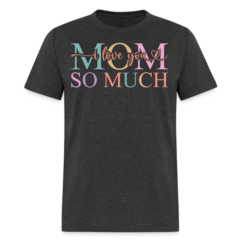 I Love You Mom Tee Mother's Day Gift T-shirt - heather black