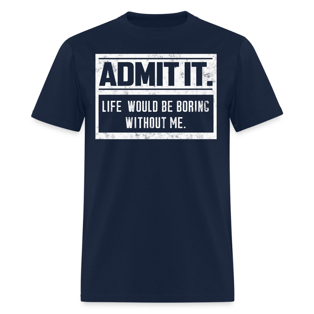 Life Would Be Boring Without Me Funny Sarcastic T-Shirt - navy