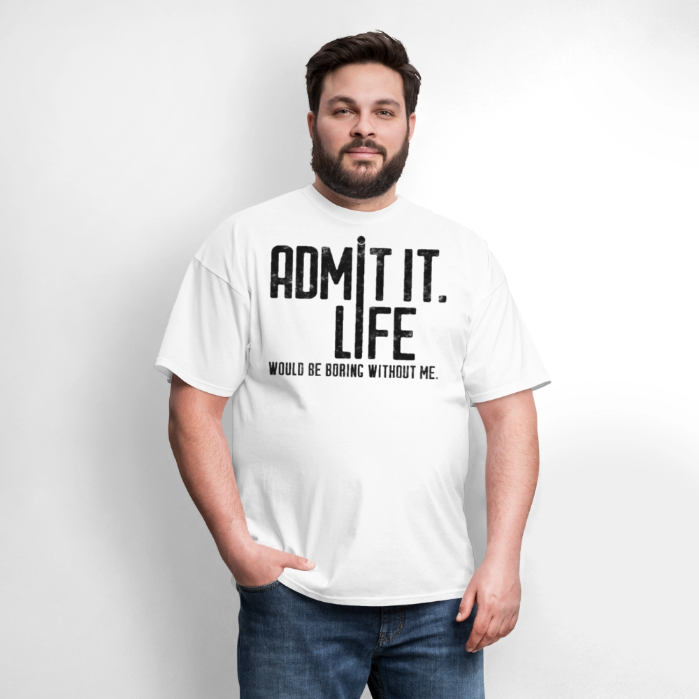 Life Would Be Boring Without Me Sarcastic Quote T-Shirt - white