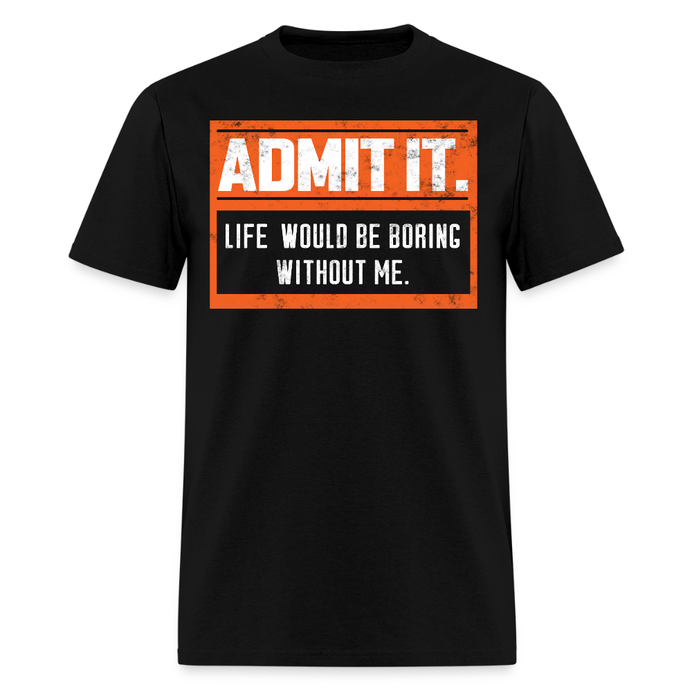Life Would Be Boring Without Me Funny Statement T-Shirt - black