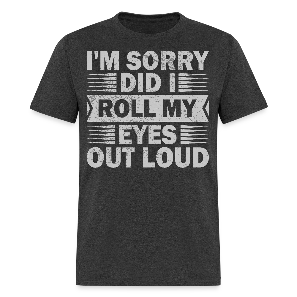 Funny T Shirt Adult Humor Did I Roll My Eyes Out Loud Unisex T-Shirt - heather black