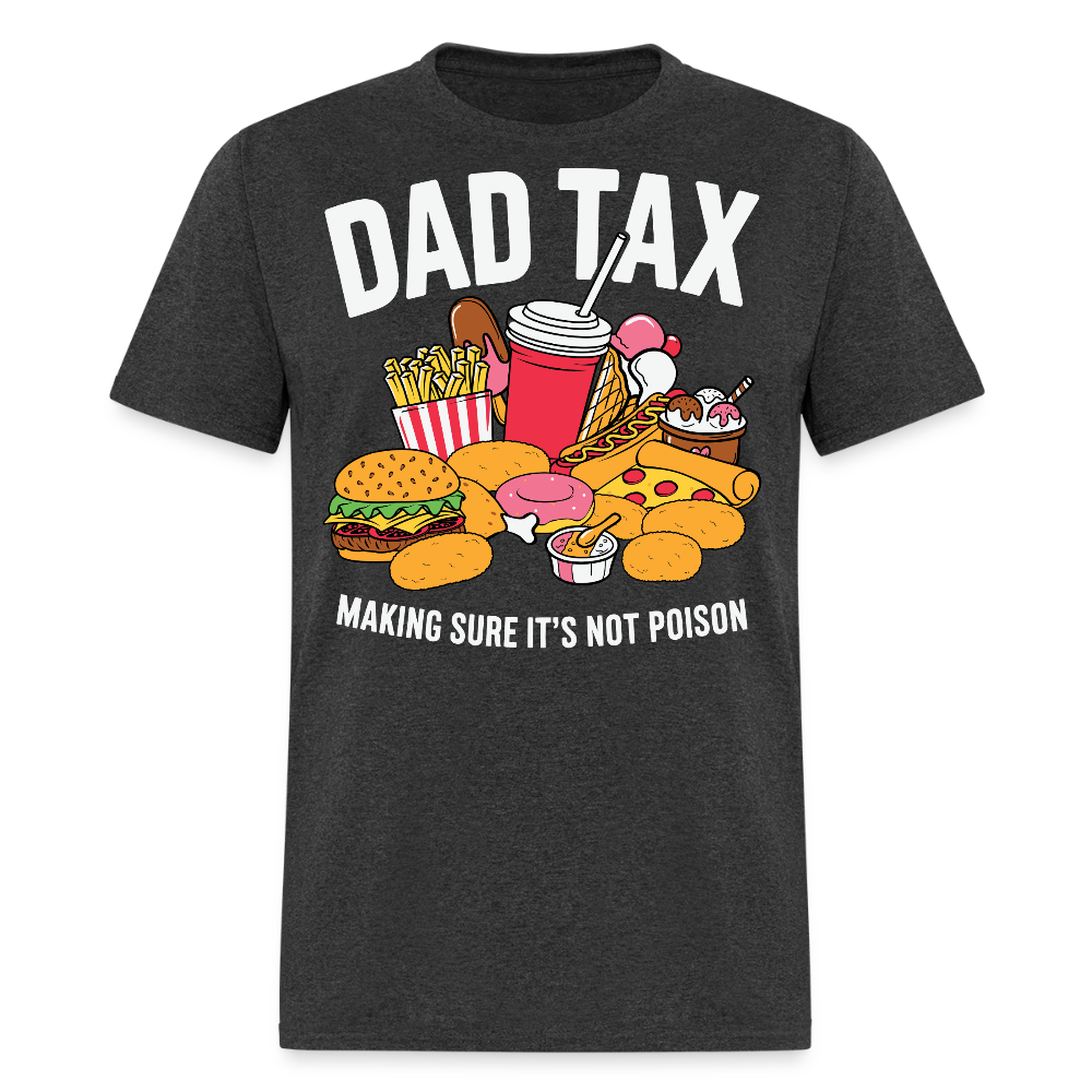 Dad Tax Making Sure It's Not Poison Father’s Day gift T-shirt - heather black