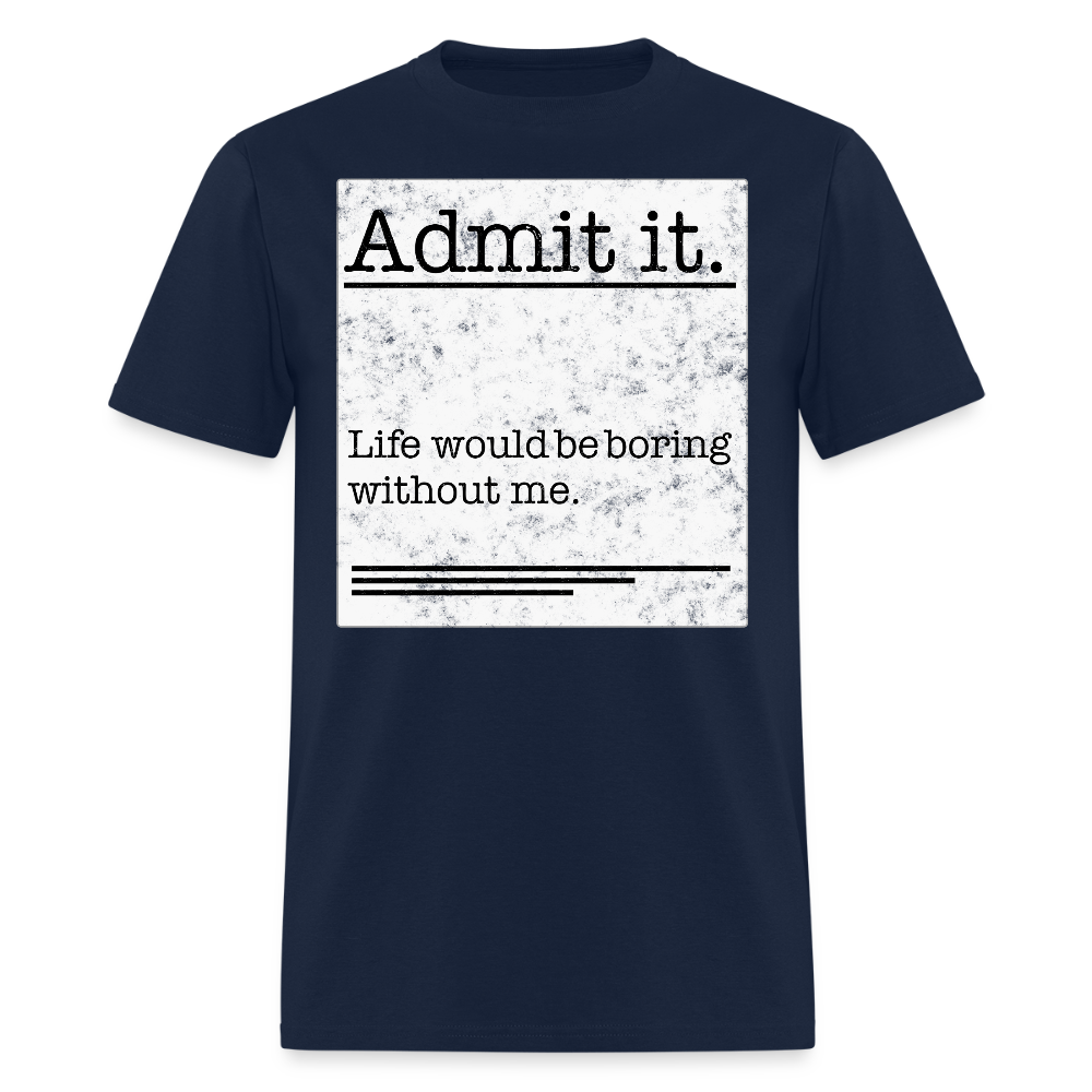 Life Would Be Boring Without Me Sarcastic Sayings T-Shirt - navy