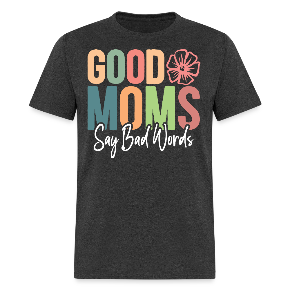 Good Moms Say Bad Words Funny Mom T-shirt - heather black