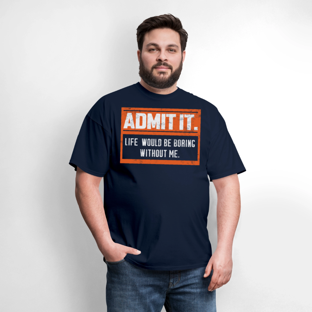 Life Would Be Boring Without Me Funny Statement T-Shirt - navy