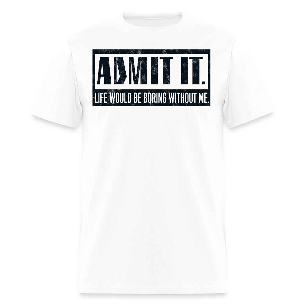 Life Would Be Boring Without Me Funny Confidence T-Shirt - white