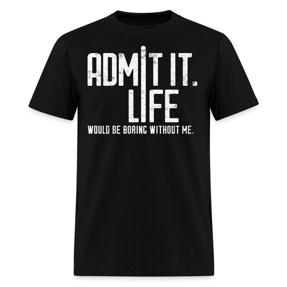 Life Would Be Boring Without Me Sarcastic T-Shirt - black