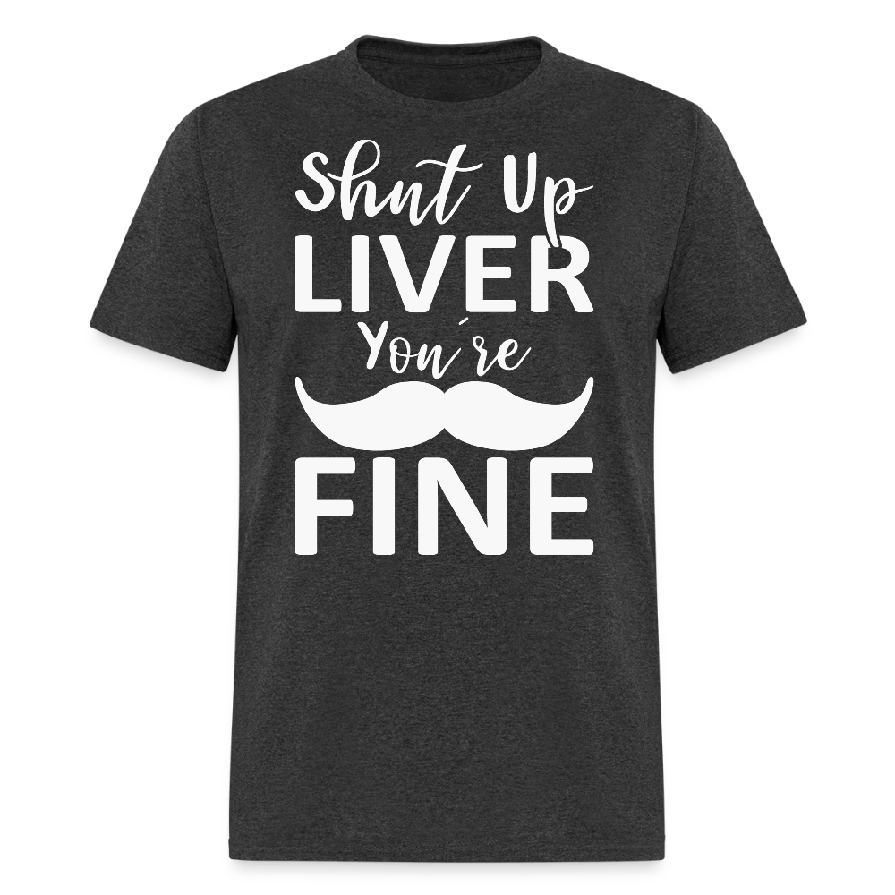 Shut Up Liver You're Fine Cinco de Mayo Drinking T-Shirt - heather black