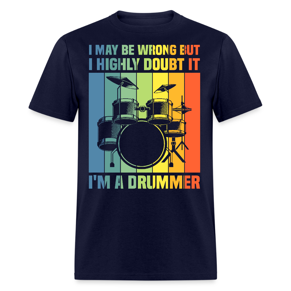 I May Be Wrong But I Highly Doubt It I'm A Drummer T-Shirt - navy