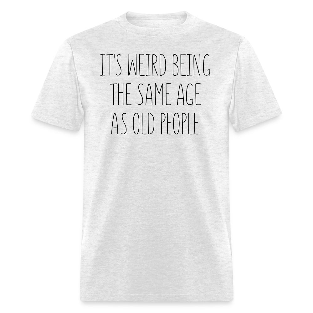 It's Weird Being The Same Age Hilarious Adult Life T-Shirt - light heather gray