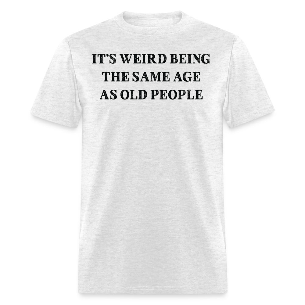 It’s Weird Being The Same Age Midlife Crisis Gift T-Shirt - light heather gray