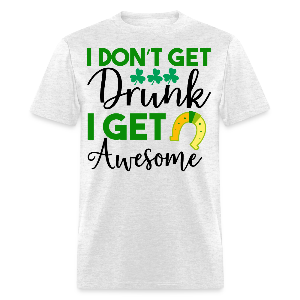 I Don’t Get Drunk I Get Awesome Funny St Patrick’s Day T-shirt - light heather gray