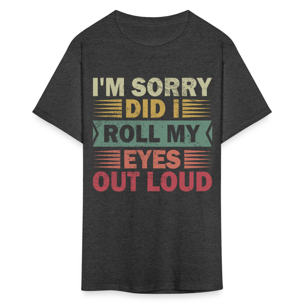I'm Sorry Did I Roll My Eyes Out Loud Funny Sarcastic Unisex T-shirt - heather black