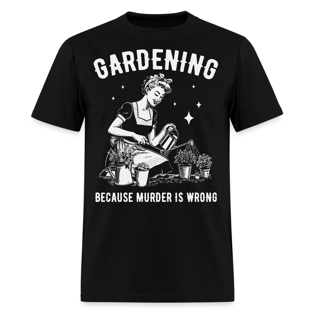 Gardening Because Murder Is Wrong Funny Gardener T-Shirt - black