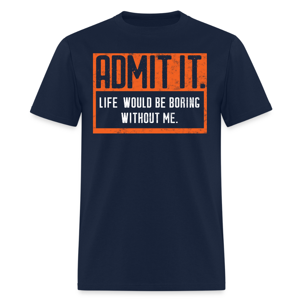 Admit It Life Would Be Boring Sarcastic Graphic T-Shirt - navy