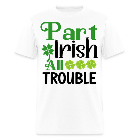 Part Irish All Trouble Funny St Patrick’s Day T-shirt - white