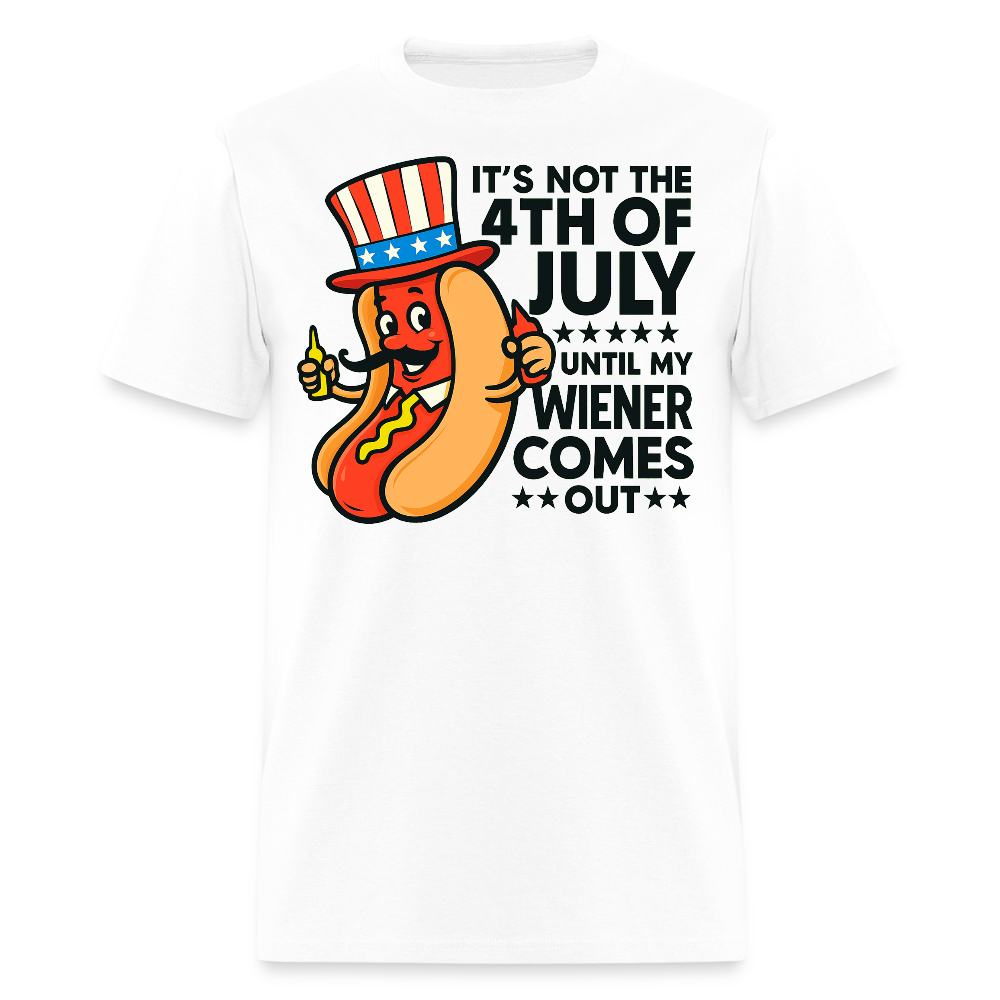 It’s Not the 4th of July Until My Wiener Comes Out T-Shirt - white
