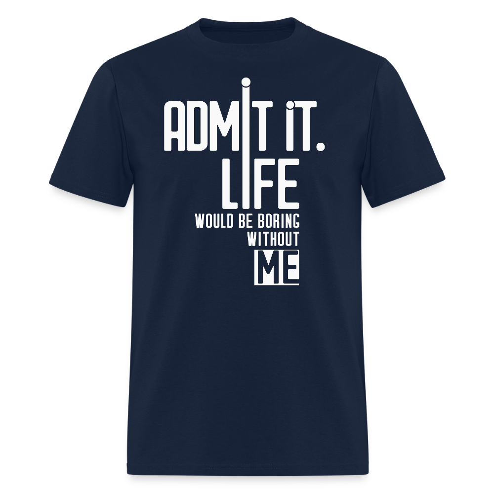 Life Would Be Boring Without Me Sarcastic Saying T-Shirt - navy