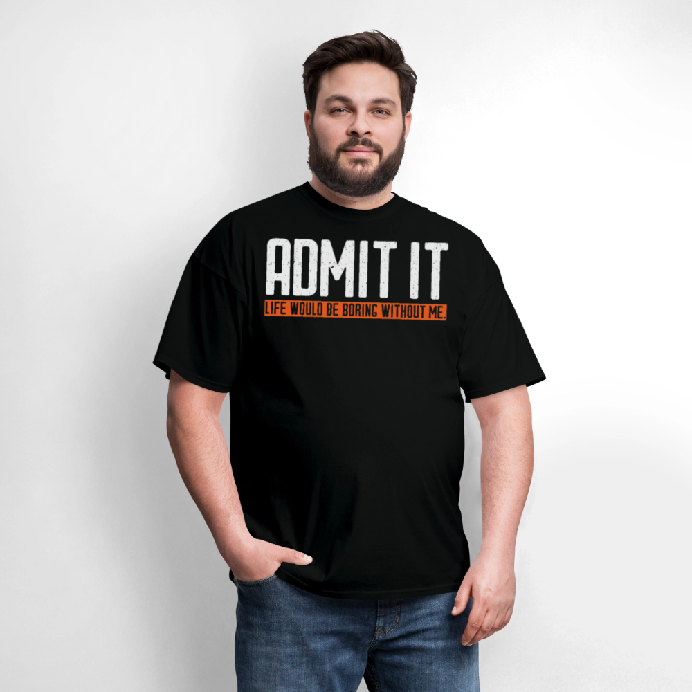 Life Would Be Boring Without Me Sarcastic Quote T-Shirt - black
