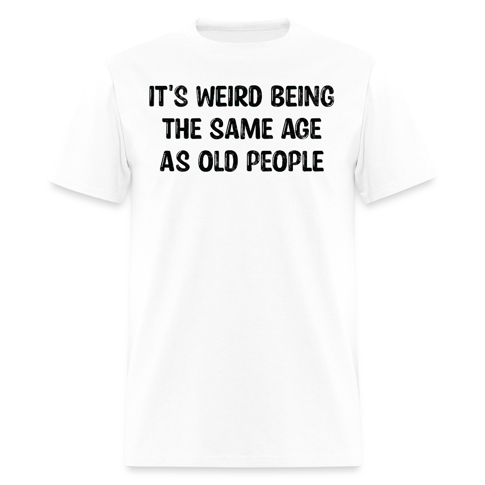 It's Weird Being The Same Age Sarcastic Birthday Gift T-Shirt - white