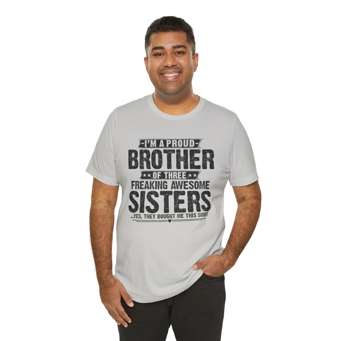 I'm A Proud Brother of Three Freaking Awesome Sisters Brother