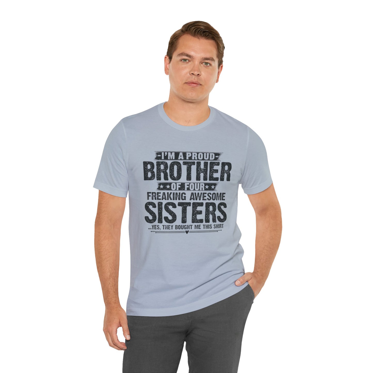 I'm A Proud Brother of Four Freaking Awesome Sisters Brother