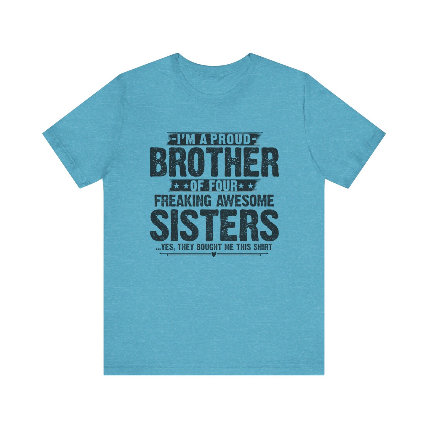 I'm A Proud Brother of Four Freaking Awesome Sisters Brother