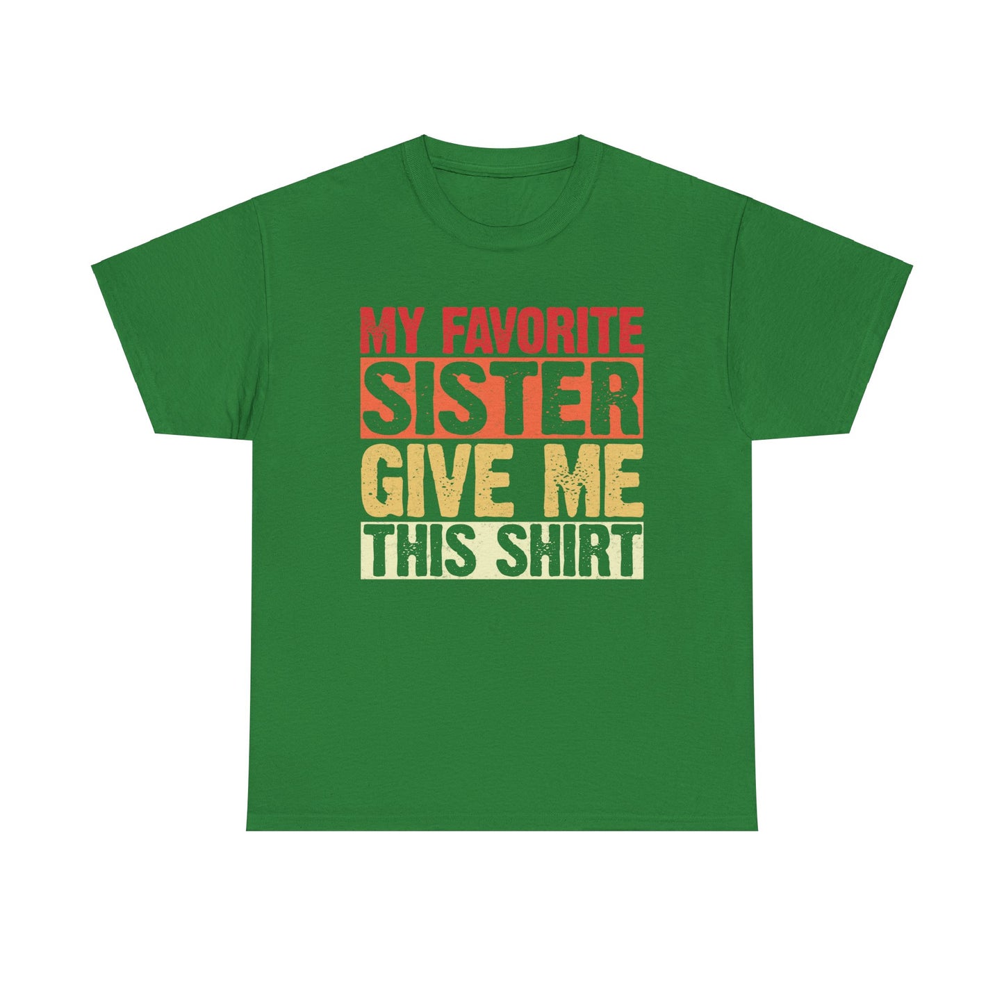 My Favorite Sister Give Me This Shirt Birthday Gift Unisex Heavy Cotton Tee