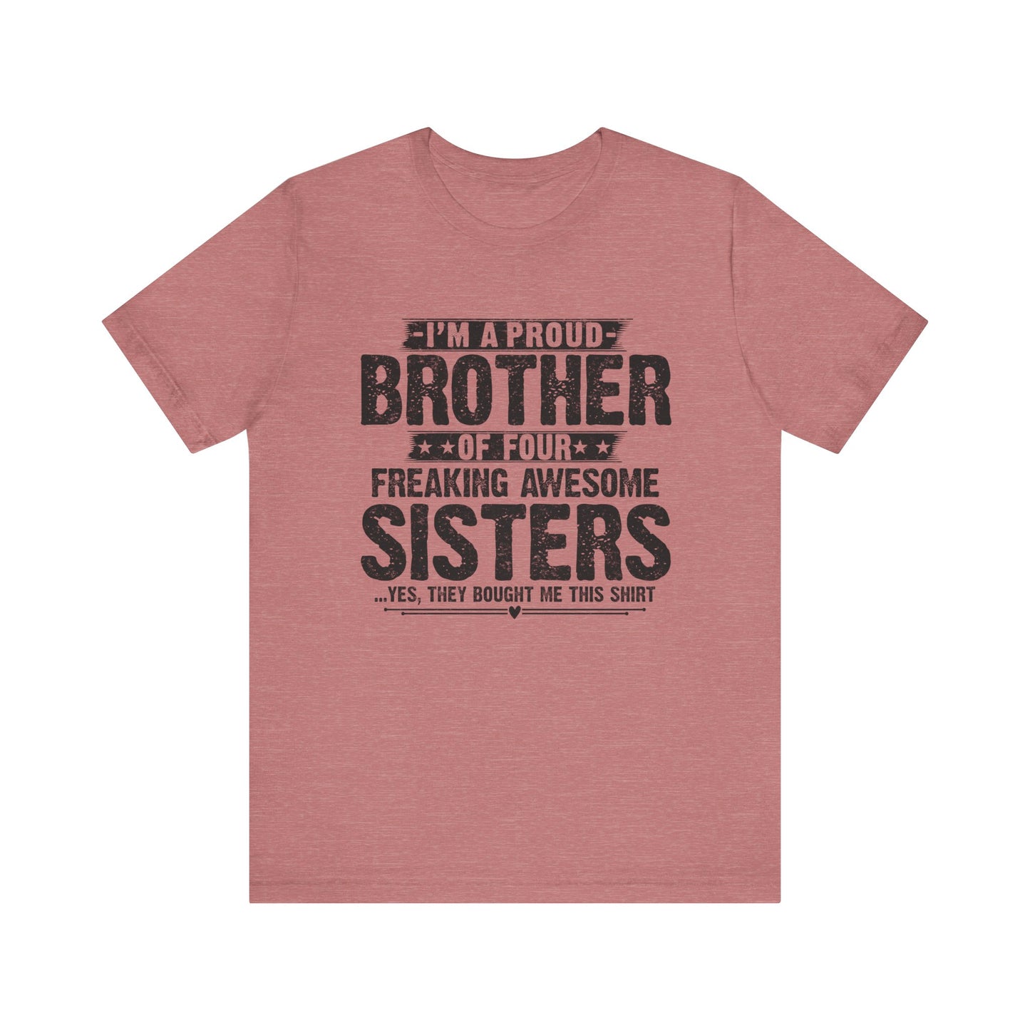 I'm A Proud Brother of Four Freaking Awesome Sisters Brother
