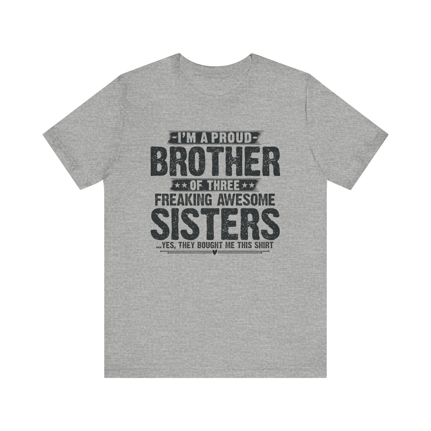 I'm A Proud Brother of Three Freaking Awesome Sisters Brother