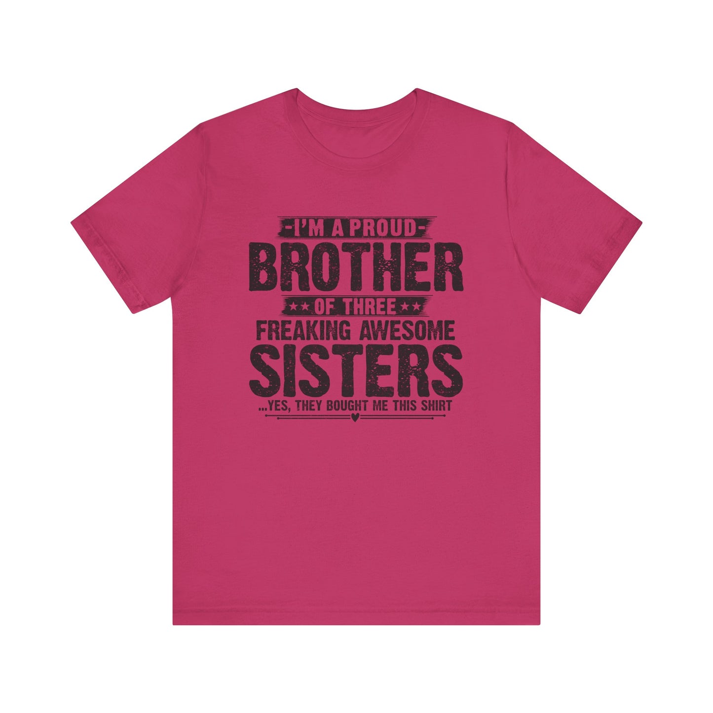 I'm A Proud Brother of Three Freaking Awesome Sisters Brother