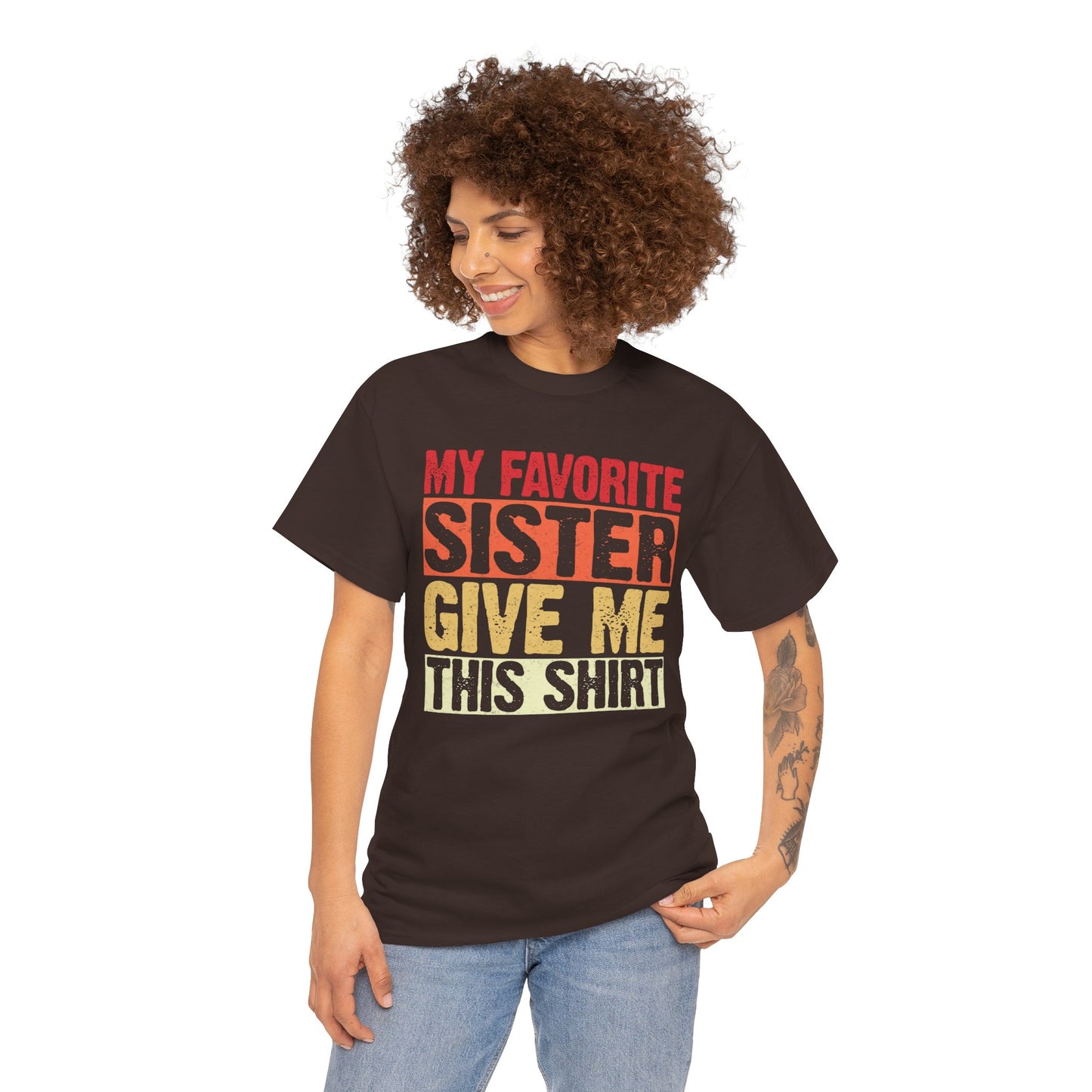 My Favorite Sister Give Me This Shirt Birthday Gift Unisex Heavy Cotton Tee