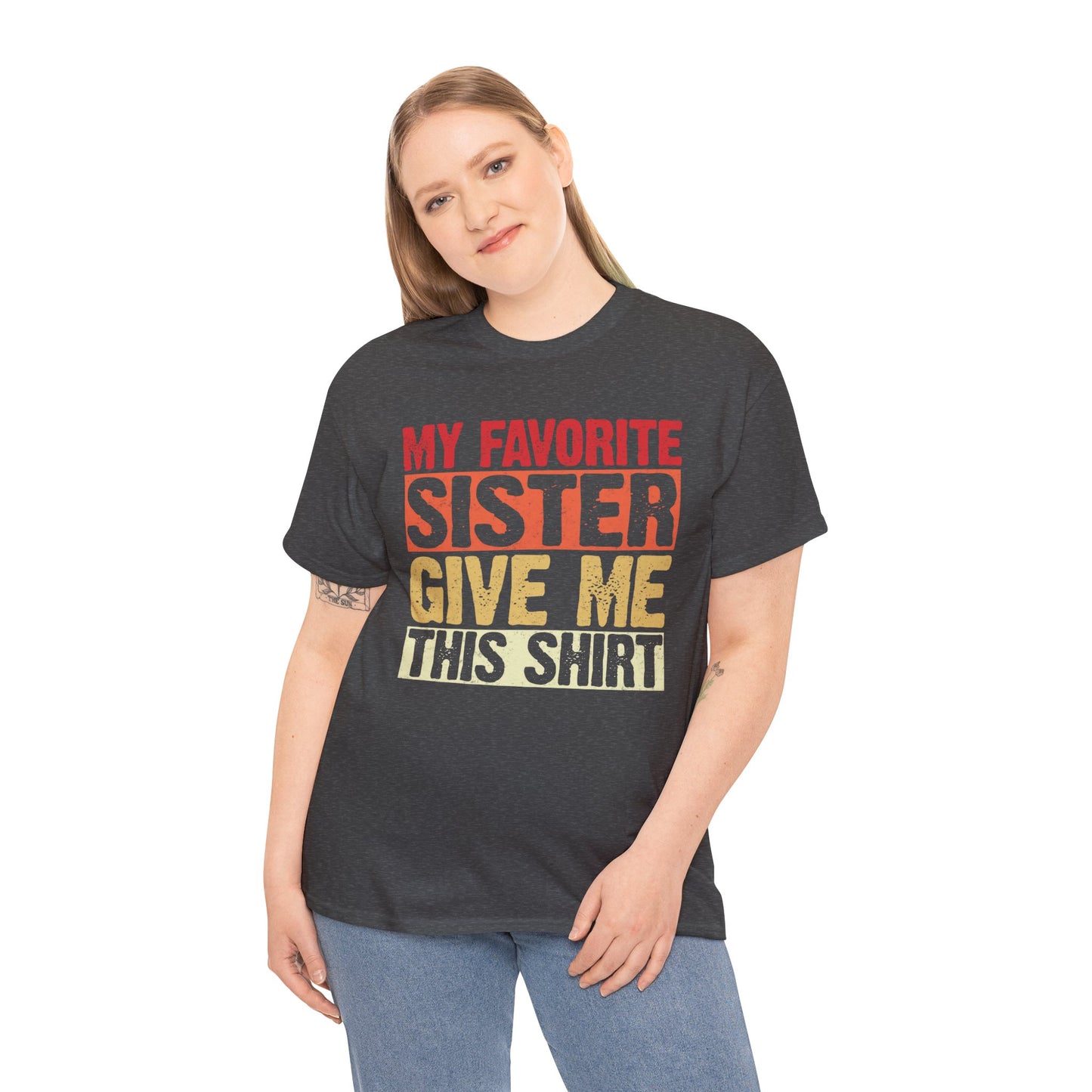 My Favorite Sister Give Me This Shirt Birthday Gift Unisex Heavy Cotton Tee