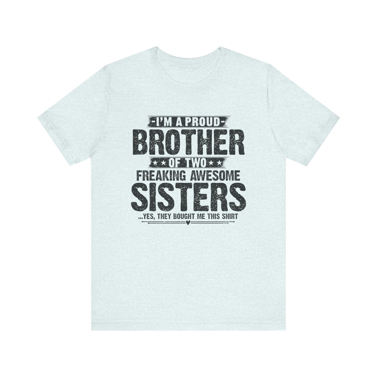 I'm A Proud Brother of Two Freaking Awesome Sisters