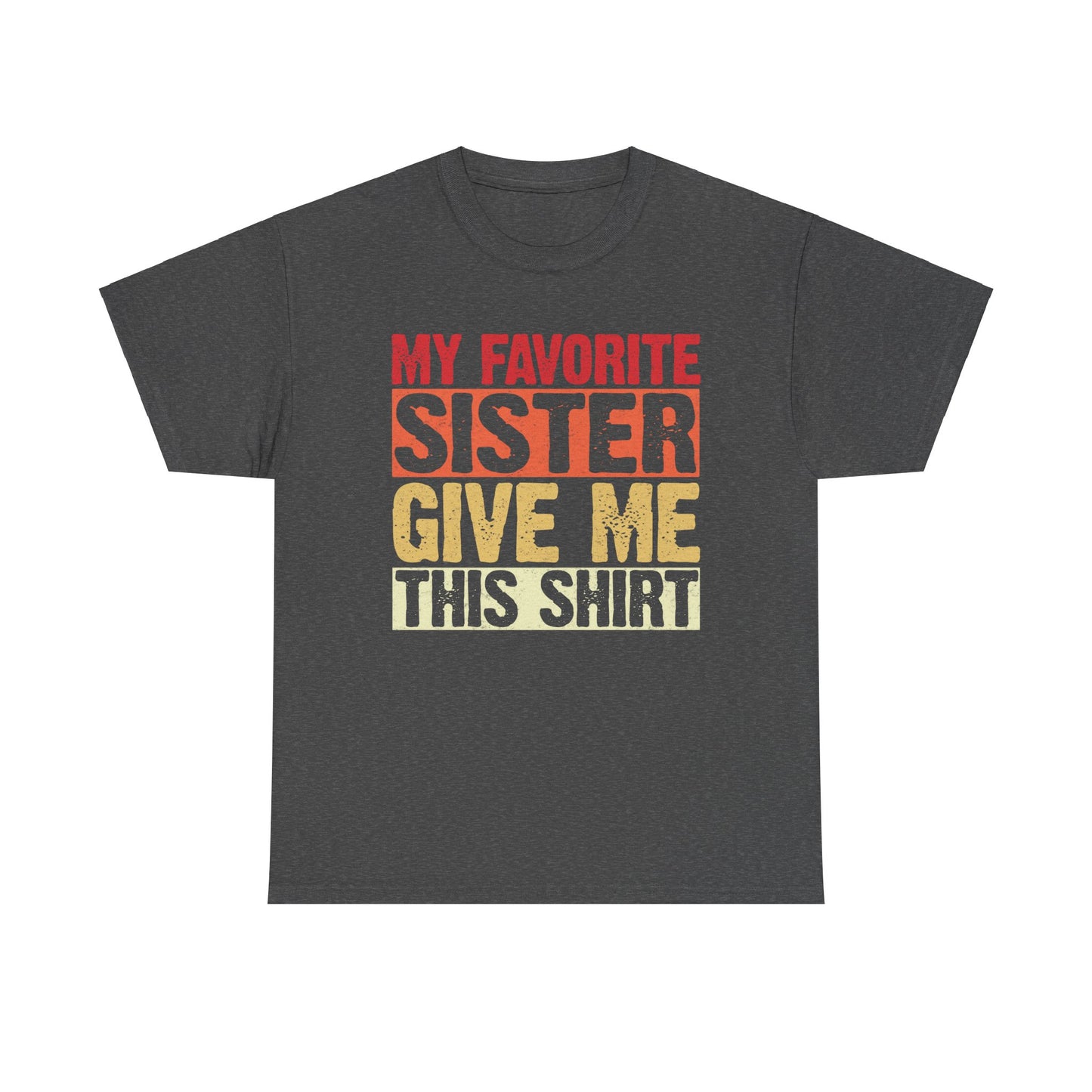 My Favorite Sister Give Me This Shirt Birthday Gift Unisex Heavy Cotton Tee