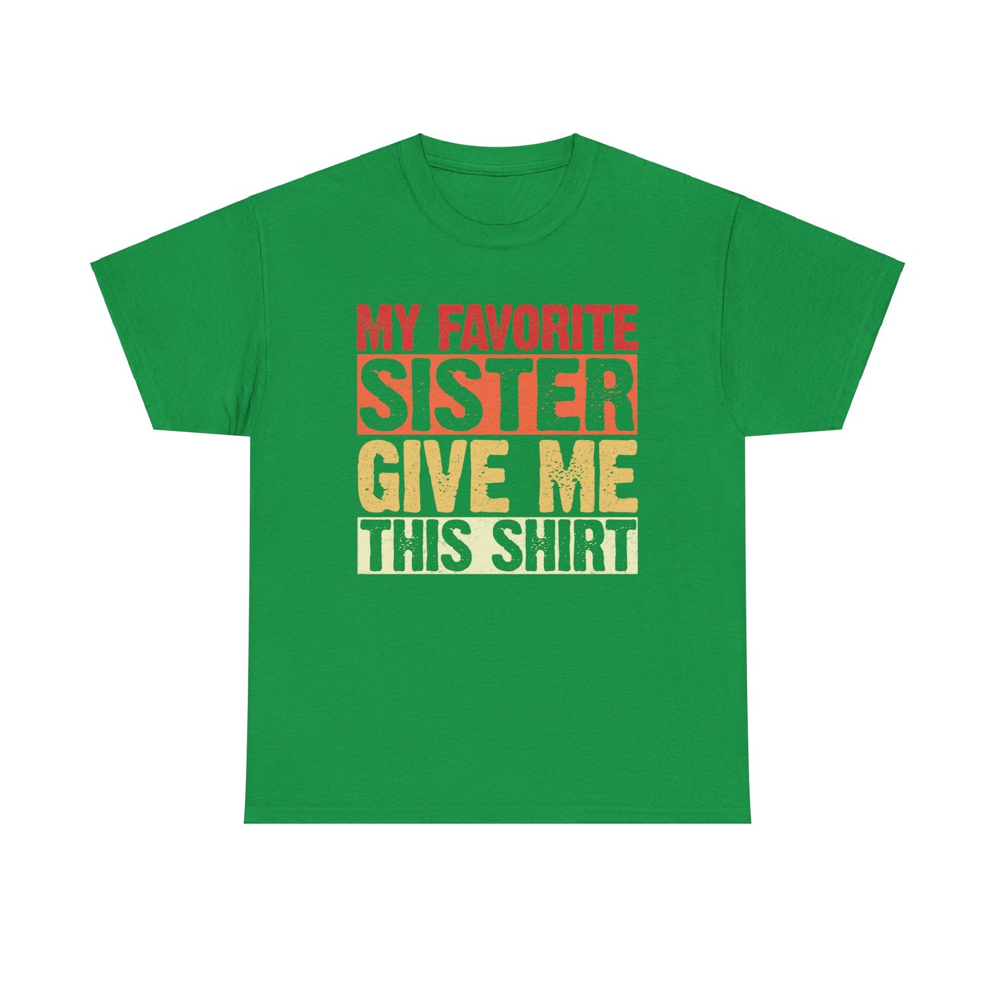 My Favorite Sister Give Me This Shirt Birthday Gift Unisex Heavy Cotton Tee