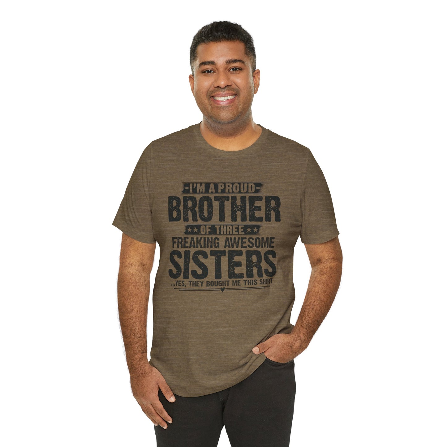 I'm A Proud Brother of Three Freaking Awesome Sisters Brother