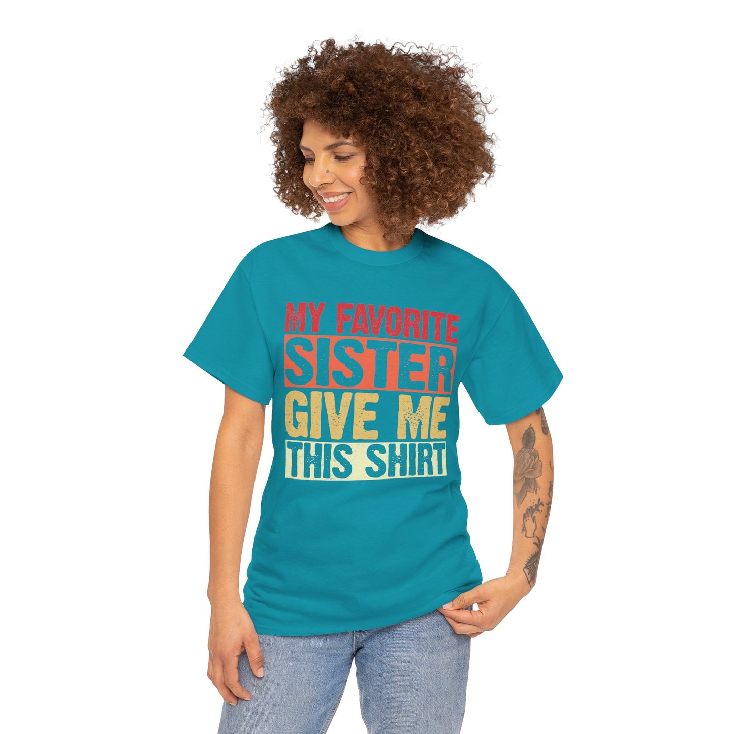 My Favorite Sister Give Me This Shirt Birthday Gift Unisex Heavy Cotton Tee