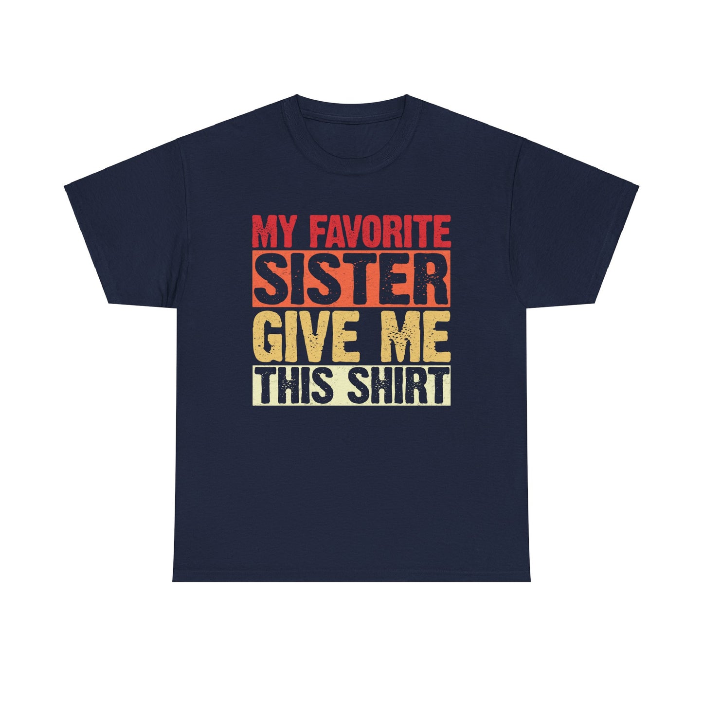 My Favorite Sister Give Me This Shirt Birthday Gift Unisex Heavy Cotton Tee